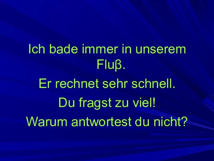 Ich bade immer in unserem Fluβ. Er rechnet sehr schnell.