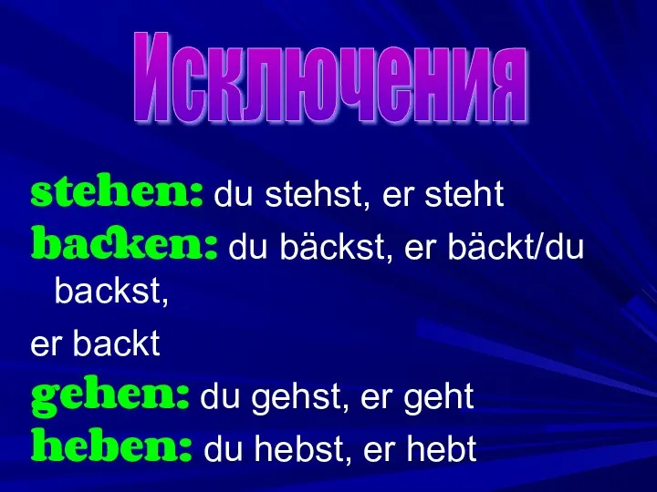 stehen: du stehst, er steht backen: du bäckst, er bäckt/du