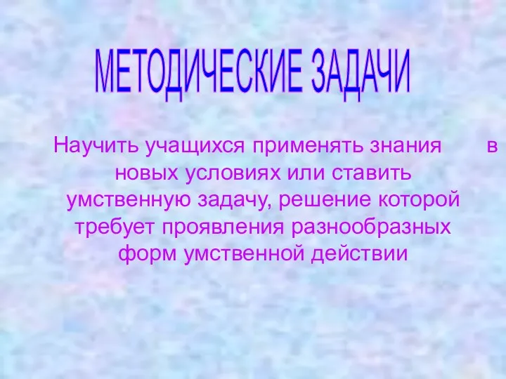 Научить учащихся применять знания в новых условиях или ставить умственную