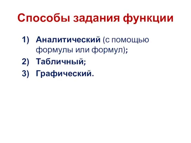 Способы задания функции Аналитический (с помощью формулы или формул); Табличный; Графический.