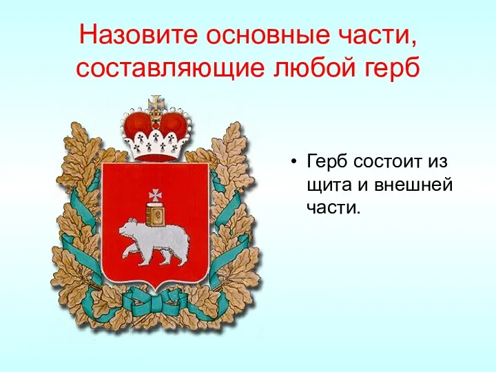 Назовите основные части, составляющие любой герб Герб состоит из щита и внешней части.