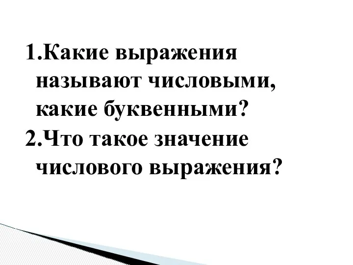 1.Какие выражения называют числовыми, какие буквенными? 2.Что такое значение числового выражения?