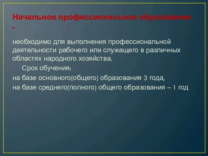 Начальное профессиональное образование - необходимо для выполнения профессиональной деятельности рабочего