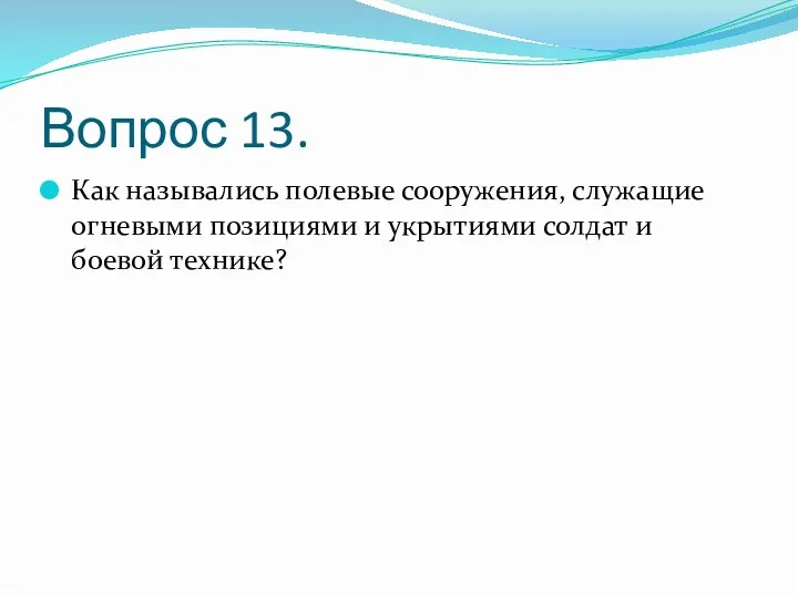 Вопрос 13. Как назывались полевые сооружения, служащие огневыми позициями и укрытиями солдат и боевой технике?