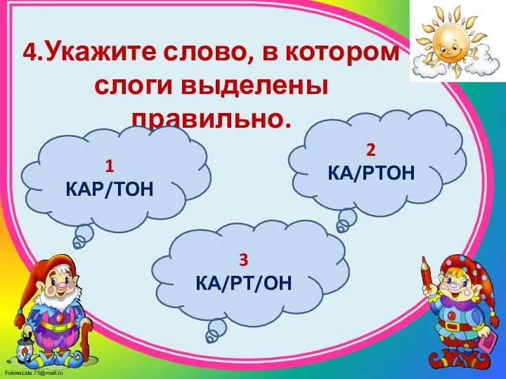 4.Укажите слово, в котором слоги выделены правильно. 2 КА/РТОН 3 КА/РТ/ОН 1 КАР/ТОН