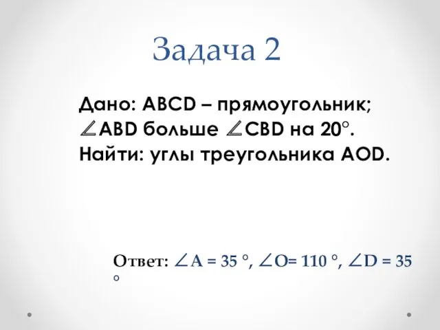 Задача 2 Дано: ABCD – прямоугольник; ∠ABD больше ∠СВD на 20°. Найти: углы