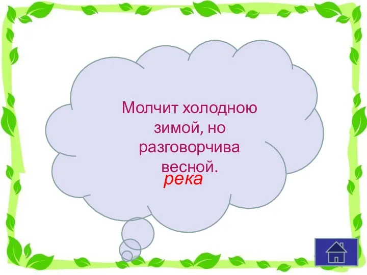 Молчит холодною зимой, но разговорчива весной. река