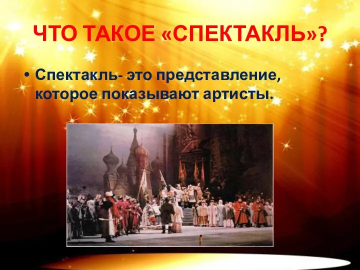 ЧТО ТАКОЕ «СПЕКТАКЛЬ»? Спектакль- это представление, которое показывают артисты.