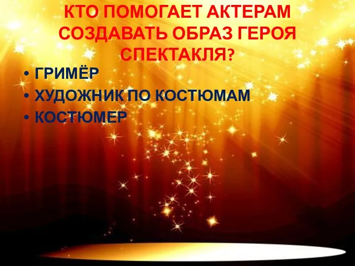 КТО ПОМОГАЕТ АКТЕРАМ СОЗДАВАТЬ ОБРАЗ ГЕРОЯ СПЕКТАКЛЯ? ГРИМЁР ХУДОЖНИК ПО КОСТЮМАМ КОСТЮМЕР