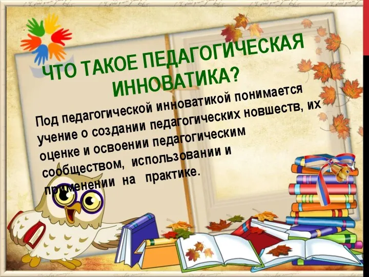 Под педагогической инноватикой понимается учение о создании педагогических новшеств, их