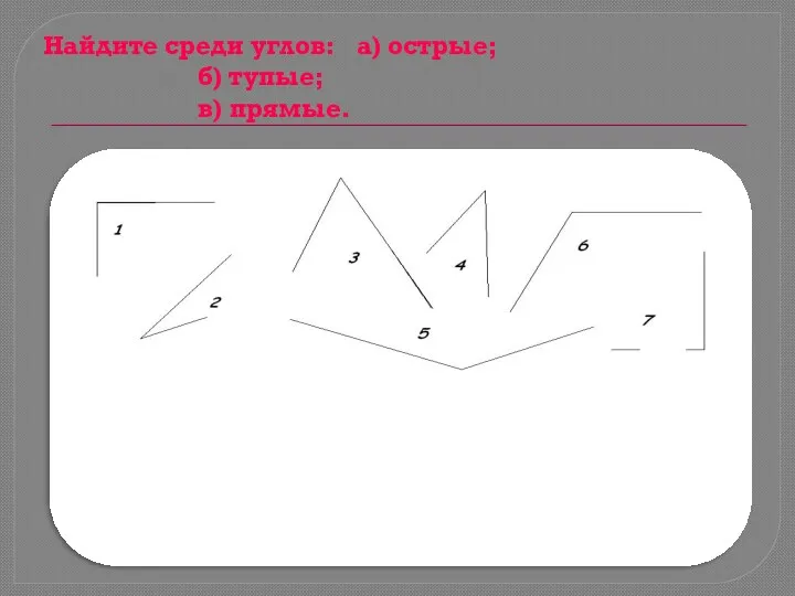 Найдите среди углов: а) острые; б) тупые; в) прямые.