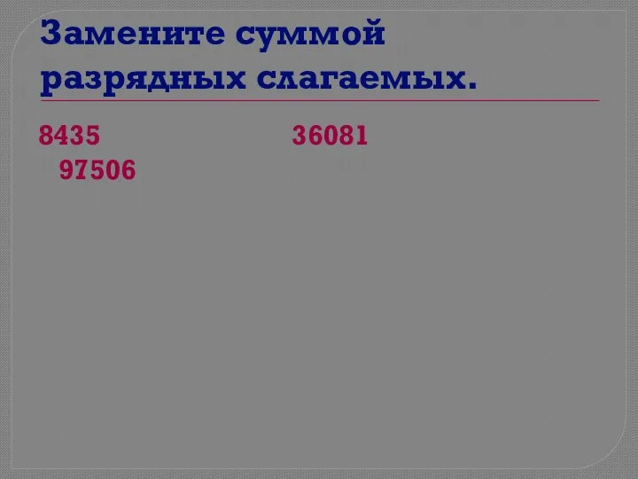 Замените суммой разрядных слагаемых. 8435 36081 97506