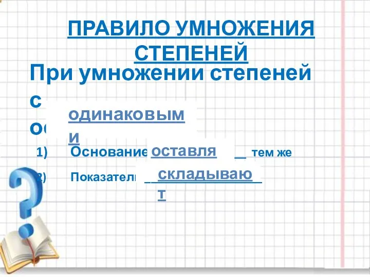 При умножении степеней с __________ основаниями ПРАВИЛО УМНОЖЕНИЯ СТЕПЕНЕЙ Основание