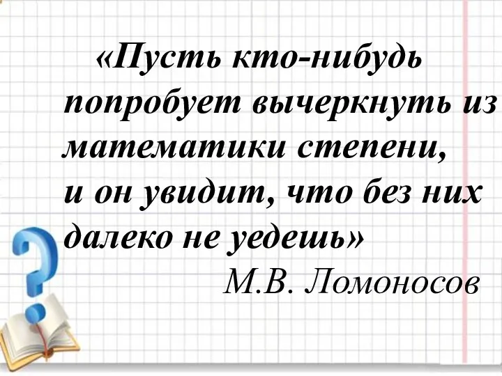 «Пусть кто-нибудь попробует вычеркнуть из математики степени, и он увидит,