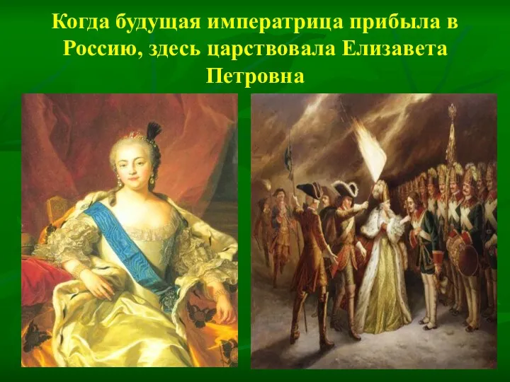 Когда будущая императрица прибыла в Россию, здесь царствовала Елизавета Петровна