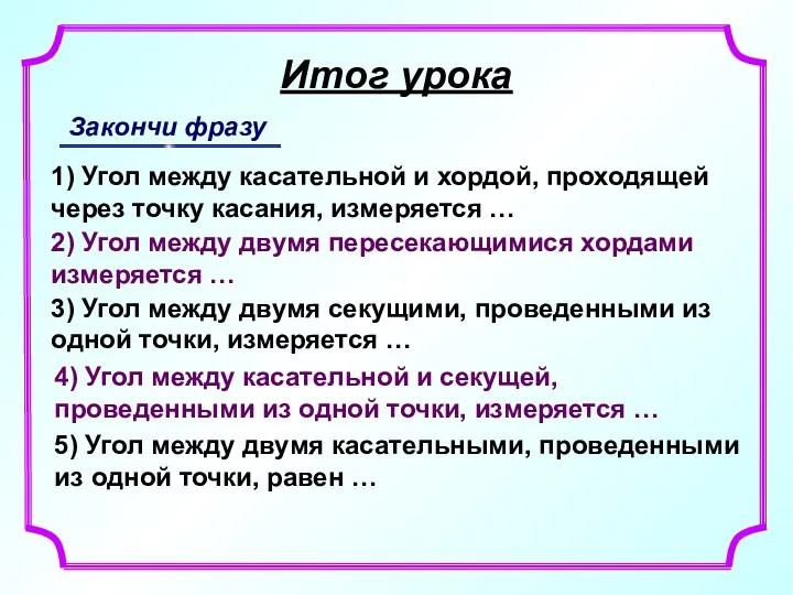 Итог урока Закончи фразу 1) Угол между касательной и хордой,