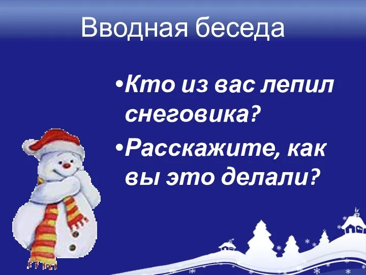 Вводная беседа Кто из вас лепил снеговика? Расскажите, как вы это делали?