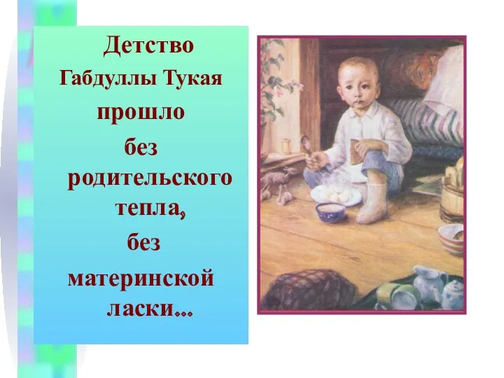 Детство Габдуллы Тукая прошло без родительского тепла, без материнской ласки…