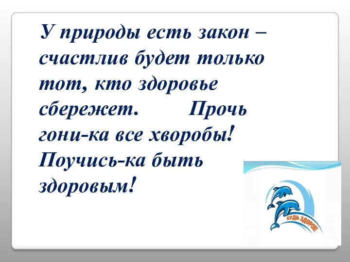 У природы есть закон – счастлив будет только тот, кто здоровье сбережет. Прочь