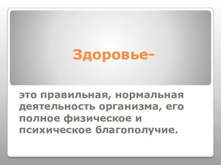 Здоровье- это правильная, нормальная деятельность организма, его полное физическое и психическое благополучие.