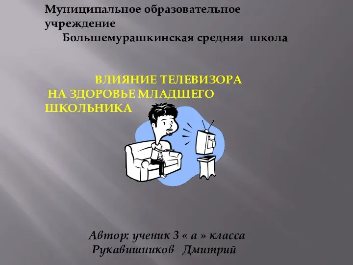 Муниципальное образовательное учреждение Большемурашкинская средняя школа ВЛИЯНИЕ ТЕЛЕВИЗОРА НА ЗДОРОВЬЕ