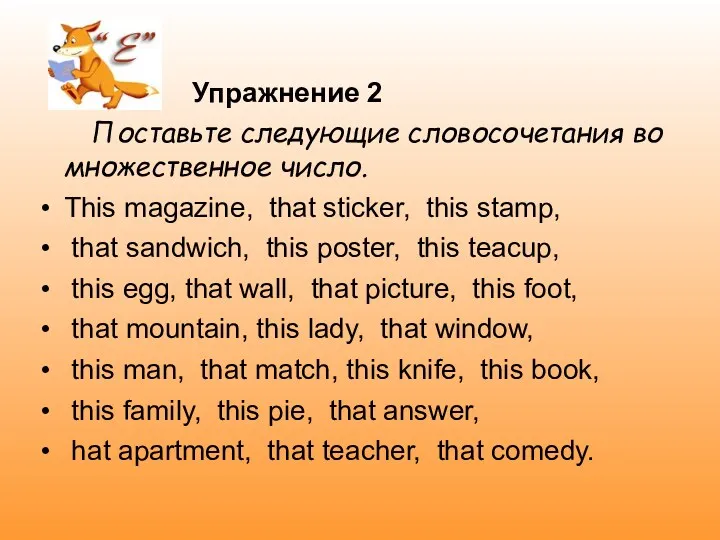 Упражнение 2 Поставьте следующие словосочетания во множественное число. This magazine,