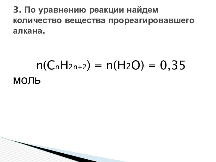 n(CnH2n+2) = n(H2O) = 0,35 моль 3. По уравнению реакции найдем количество вещества прореагировавшего алкана.