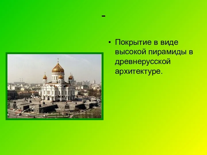 - Покрытие в виде высокой пирамиды в древнерусской архитектуре.