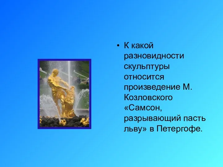 К какой разновидности скульптуры относится произведение М. Козловского «Самсон, разрывающий пасть льву» в Петергофе.