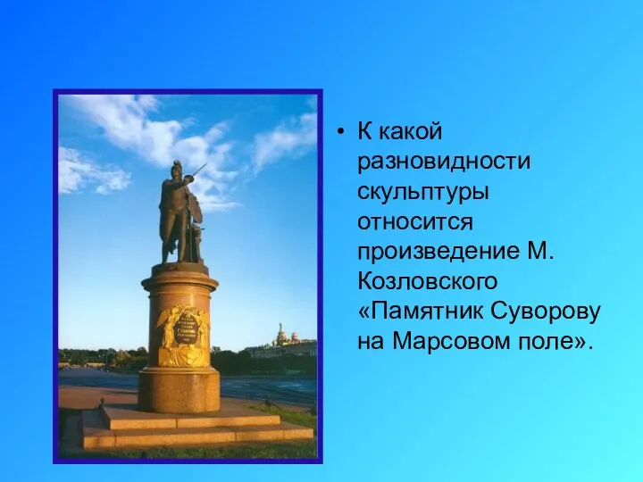 К какой разновидности скульптуры относится произведение М. Козловского «Памятник Суворову на Марсовом поле».