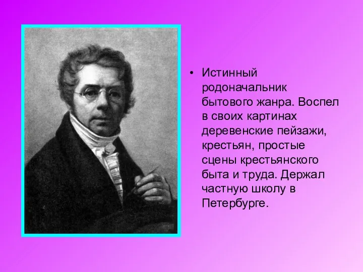 Истинный родоначальник бытового жанра. Воспел в своих картинах деревенские пейзажи,