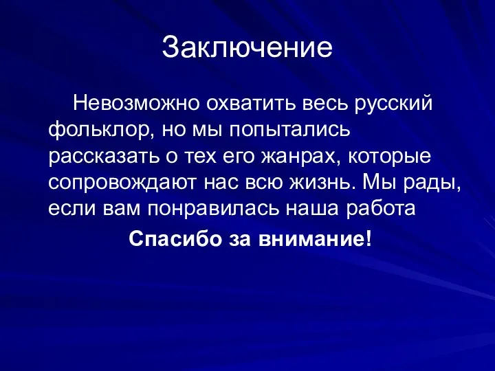 Заключение Невозможно охватить весь русский фольклор, но мы попытались рассказать