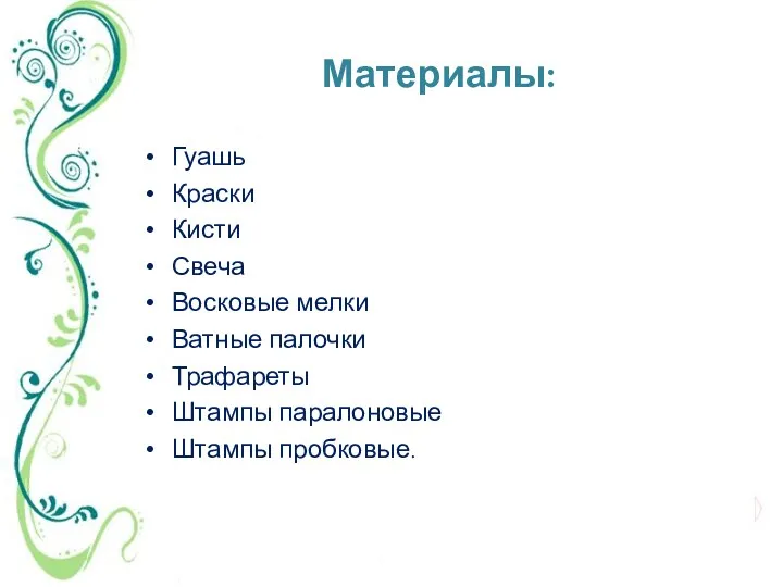 Материалы: Гуашь Краски Кисти Свеча Восковые мелки Ватные палочки Трафареты Штампы паралоновые Штампы пробковые.