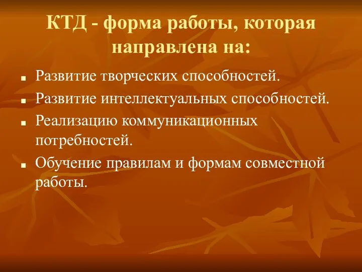 КТД - форма работы, которая направлена на: Развитие творческих способностей. Развитие интеллектуальных способностей.