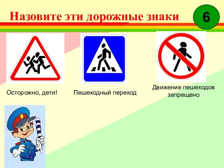 Назовите эти дорожные знаки 6 Осторожно, дети! Пешеходный переход Движение пешеходов запрещено