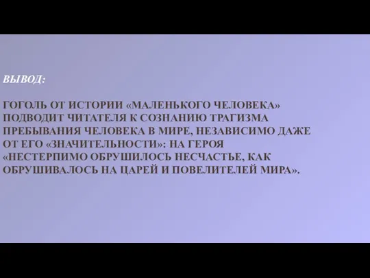 ВЫВОД: ГОГОЛЬ ОТ ИСТОРИИ «МАЛЕНЬКОГО ЧЕЛОВЕКА» ПОДВОДИТ ЧИТАТЕЛЯ К СОЗНАНИЮ