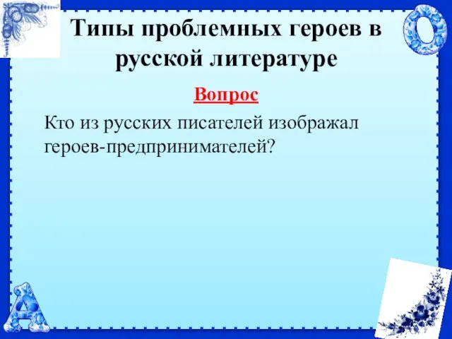 Типы проблемных героев в русской литературе Вопрос Кто из русских писателей изображал героев-предпринимателей?