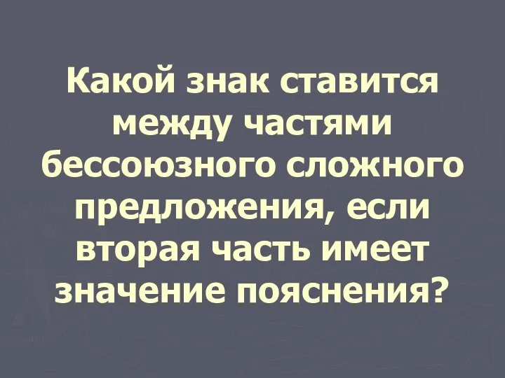 Какой знак ставится между частями бессоюзного сложного предложения, если вторая часть имеет значение пояснения?