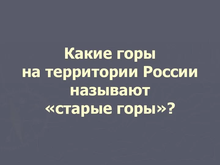 Какие горы на территории России называют «старые горы»?