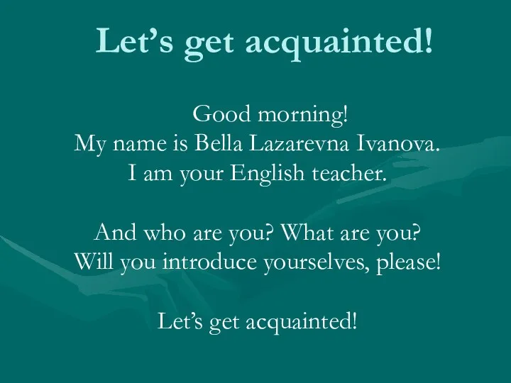 Let’s get acquainted! Good morning! My name is Bella Lazarevna