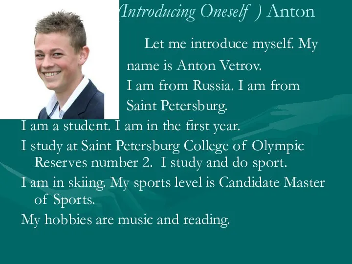 (Introducing Oneself ) Anton Let me introduce myself. My name