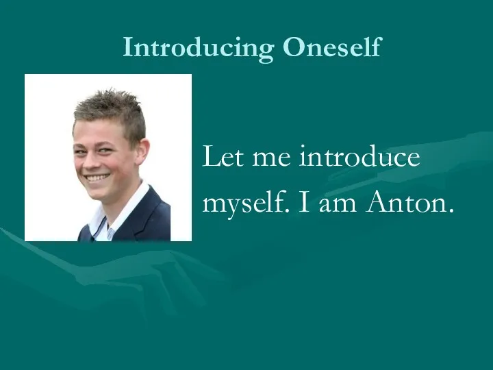 Introducing Oneself Let me introduce myself. I am Anton.