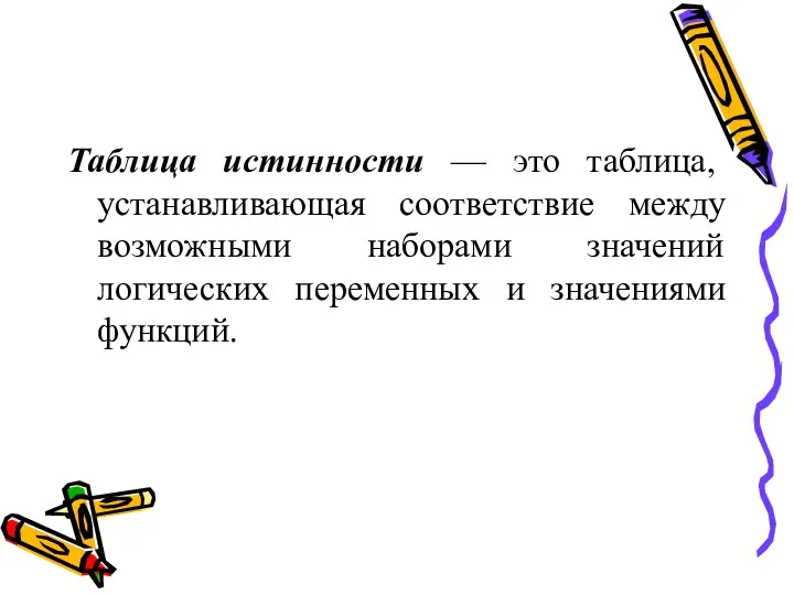 Таблица истинности — это таблица, устанавливающая соответствие между возможными наборами значений логических переменных и значениями функций.