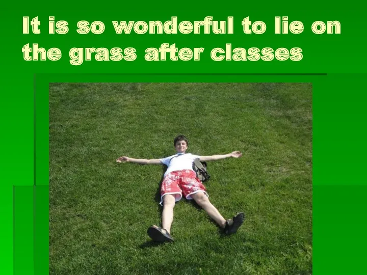 It is so wonderful to lie on the grass after classes