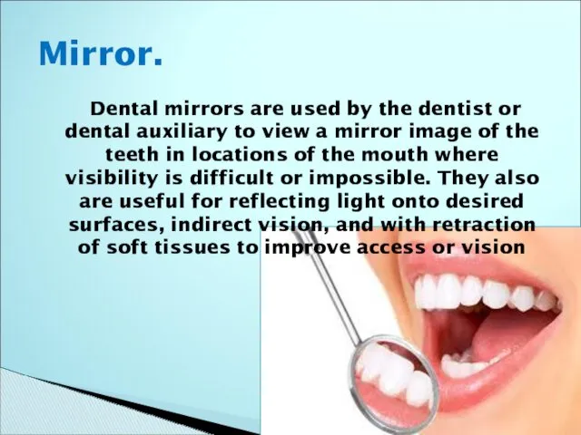 Dental mirrors are used by the dentist or dental auxiliary