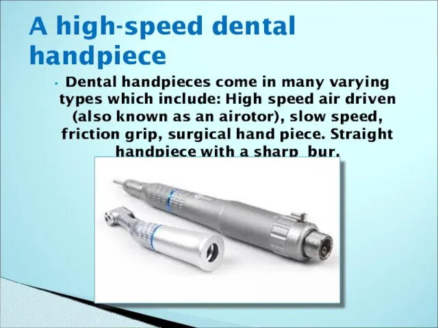 Dental handpieces come in many varying types which include: High speed air driven