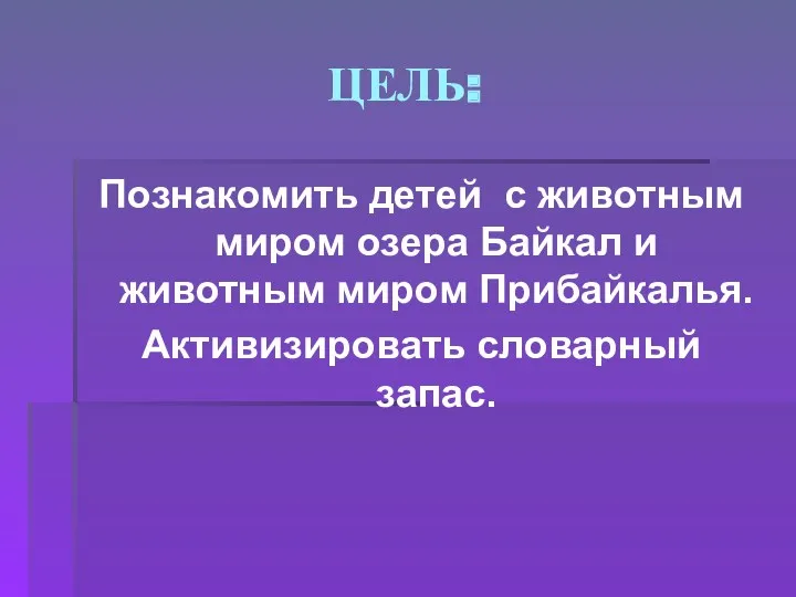 ЦЕЛЬ: Познакомить детей с животным миром озера Байкал и животным миром Прибайкалья. Активизировать словарный запас.