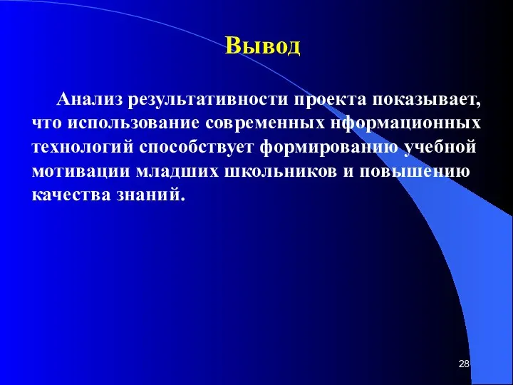 Вывод Анализ результативности проекта показывает, что использование современных нформационных технологий