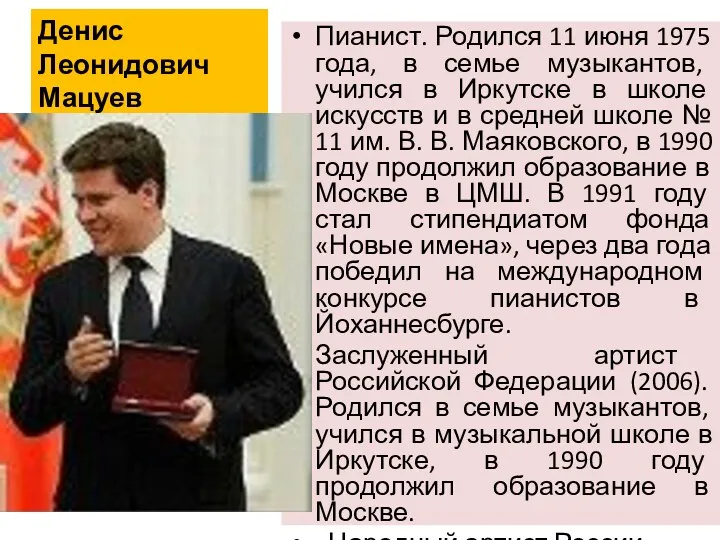 Денис Леонидович Мацуев Пианист. Родился 11 июня 1975 года, в семье музыкантов, учился