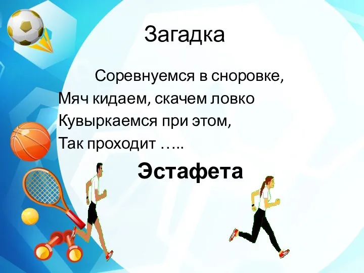 Загадка Соревнуемся в сноровке, Мяч кидаем, скачем ловко Кувыркаемся при этом, Так проходит ….. Эстафета